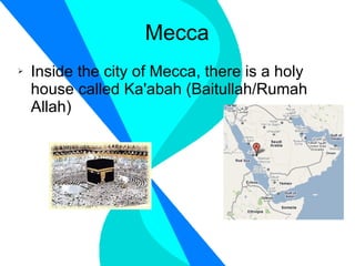 Mecca Inside the city of Mecca, there is a holy house called Ka'abah (Baitullah/Rumah Allah) 