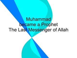 Muhammad became a Prophet The Last Messenger of Allah 
