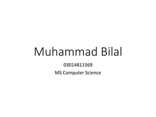 Muhammad Bilal
03014811569
MS Computer Science
 