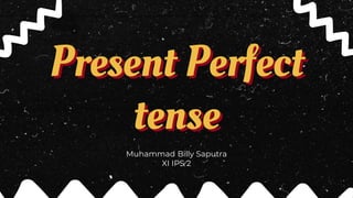 Present Perfect
tense
Muhammad Billy Saputra
XI IPS 2
 