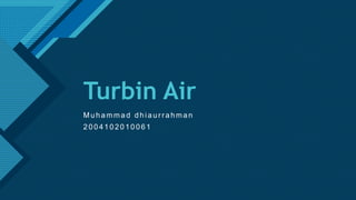 Click to edit Master title style
1
Turbin Air
Muhammad dhiaur r ahman
2 0 0 4 1 0 2 0 1 0 0 6 1
 