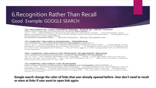 6.Recognition Rather Than Recall
Good Example: GOOGLE SEARCH
Google search change the color of links that user already opened before. User don’t need to recall
or stare at links if user want to open link again.
 