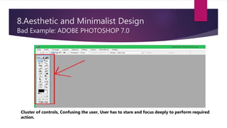 8.Aesthetic and Minimalist Design
Bad Example: ADOBE PHOTOSHOP 7.0
Cluster of controls, Confusing the user, User has to stare and focus deeply to perform required
action.
 