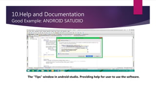 10.Help and Documentation
Good Example: ANDROID SATUDIO
The “Tips” window in android studio. Providing help for user to use the software.
 