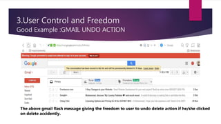 3.User Control and Freedom
Good Example :GMAIL UNDO ACTION
The above gmail flash message giving the freedom to user to undo delete action if he/she clicked
on delete accidently.
 
