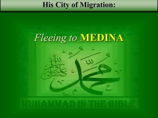 Muhammad in the bible
Fleeing to MEDINA
His City of Migration:
 