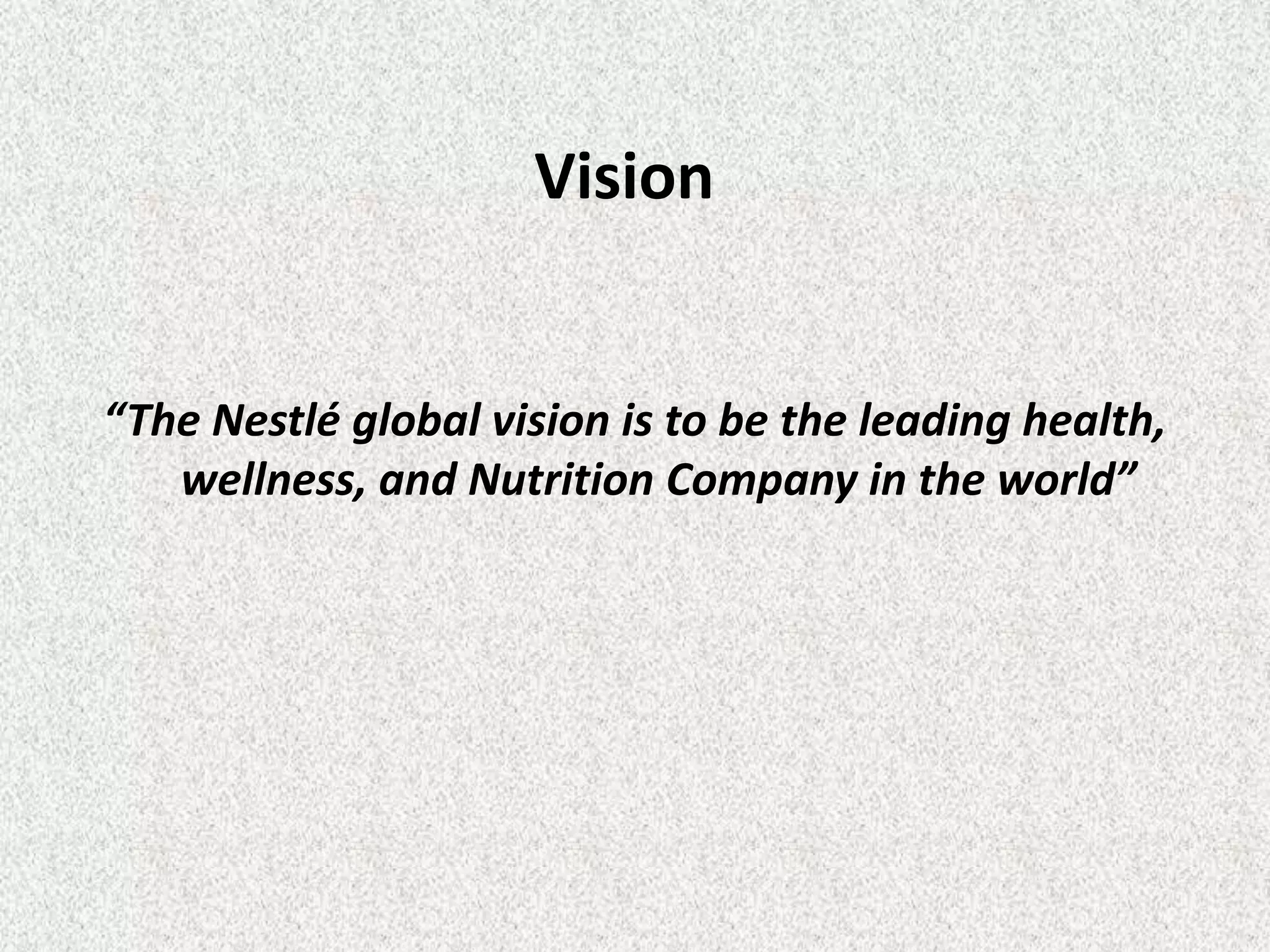 Vision


“The Nestlé global vision is to be the leading health,
   wellness, and Nutrition Company in the world”
 