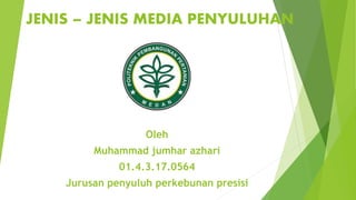 JENIS – JENIS MEDIA PENYULUHAN
Oleh
Muhammad jumhar azhari
01.4.3.17.0564
Jurusan penyuluh perkebunan presisi
 