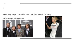 1.
Ellie Goulding and Ed Sheeran’s “Live means Live” Campaign
50 Worst Inventions Ever
 