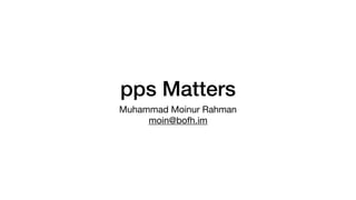 pps Matters
Muhammad Moinur Rahman

moin@bofh.im
 