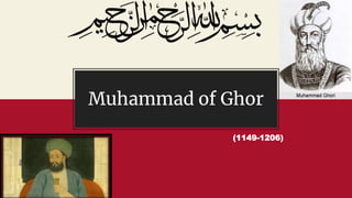 Muhammad of Ghor
(1149-1206)
 