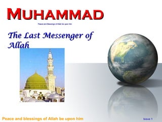 M UHAMMAD Peace and Blessings of Allah be upon him The Last Messenger of Allah 
