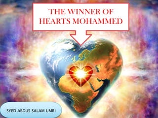 THE WINNER OF
             HEARTS MOHAMMED




SYED ABDUS SALAM UMRI
 