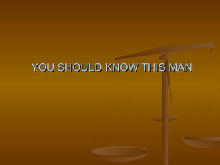 YOU SHOULD KNOW THIS MAN
 