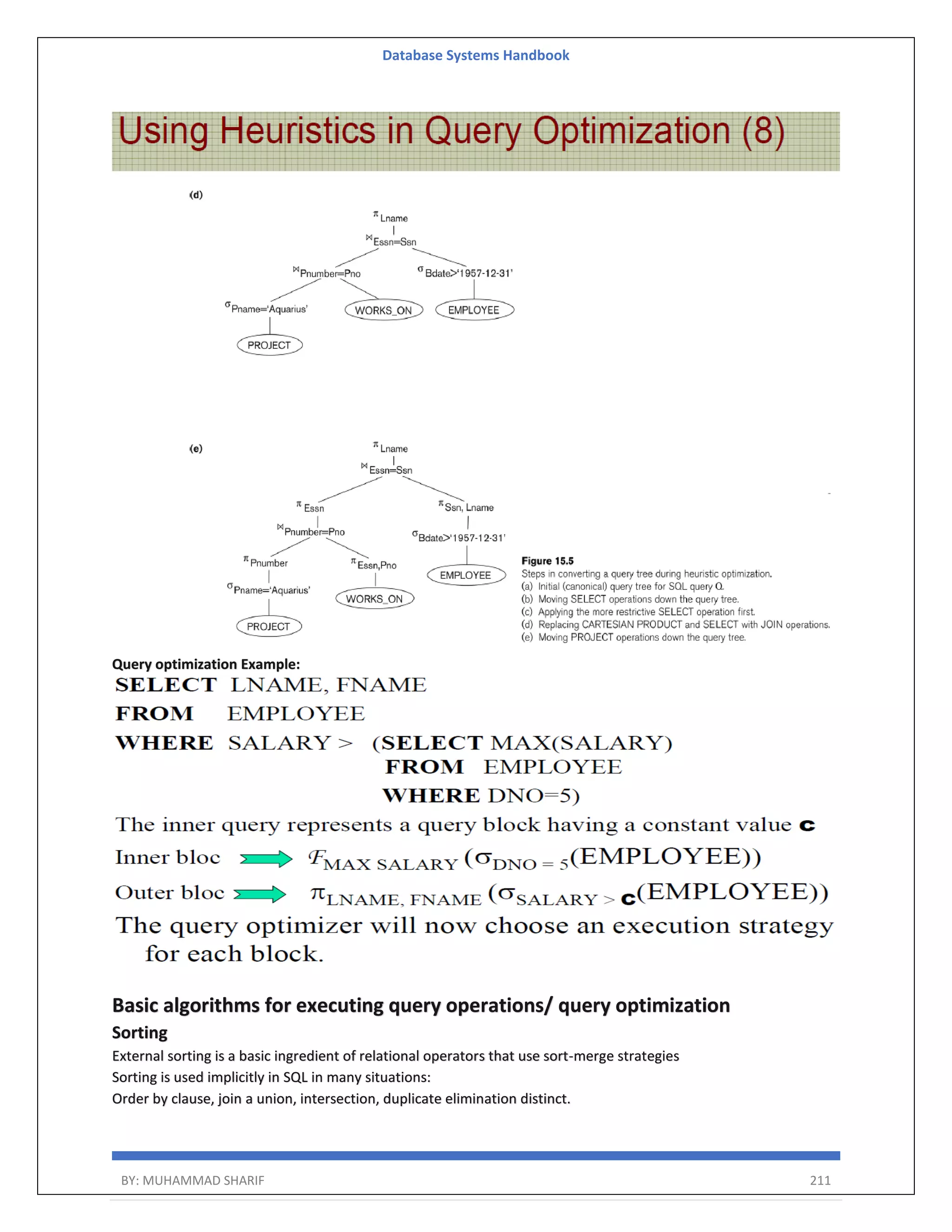 Database Systems Handbook BY: MUHAMMAD SHARIF 211 Query optimization Example: Basic algorithms for executing query operations/ query optimization Sorting External sorting is a basic ingredient of relational operators that use sort-merge strategies Sorting is used implicitly in SQL in many situations: Order by clause, join a union, intersection, duplicate elimination distinct. 