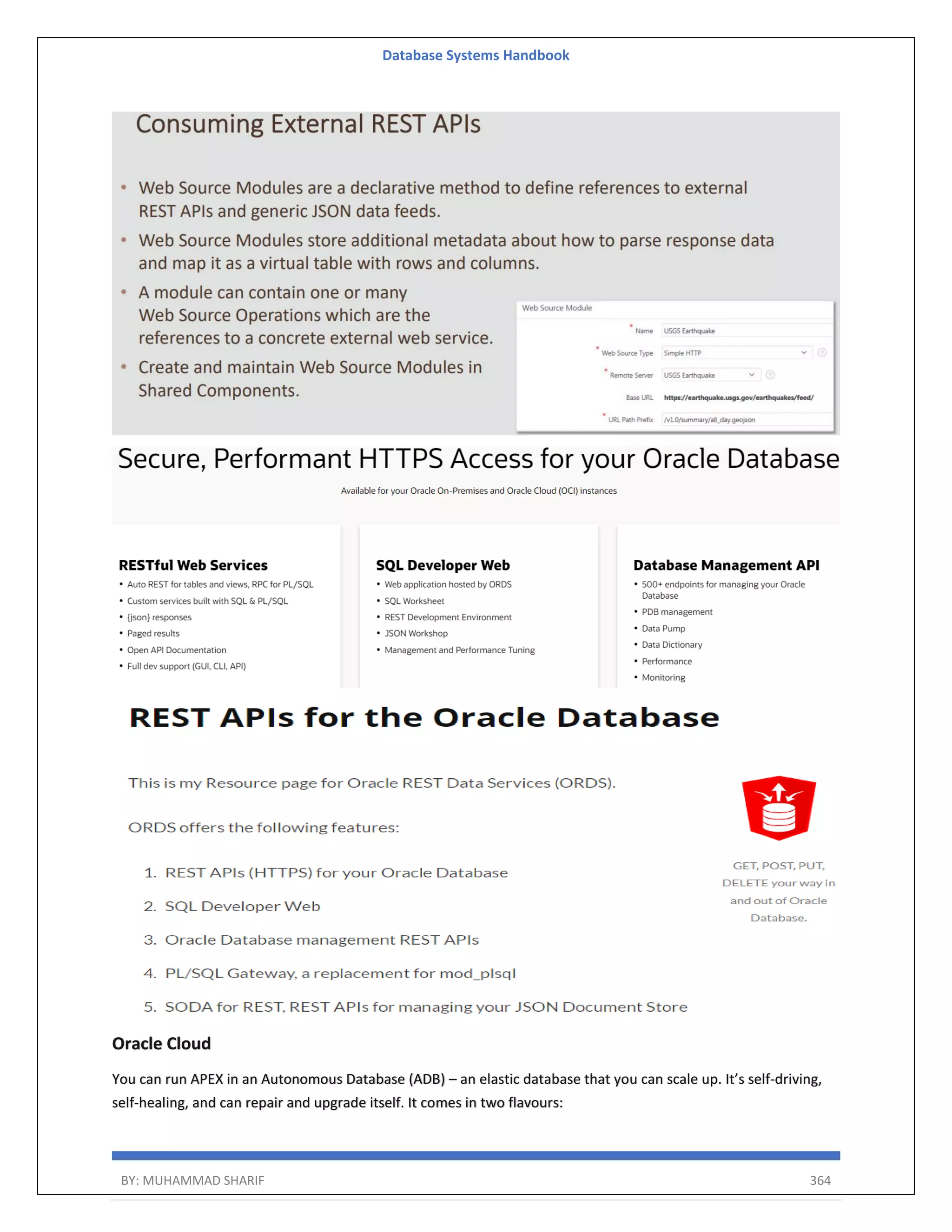 Database Systems Handbook BY: MUHAMMAD SHARIF 364 Oracle Cloud You can run APEX in an Autonomous Database (ADB) – an elastic database that you can scale up. It’s self-driving, self-healing, and can repair and upgrade itself. It comes in two flavours: 