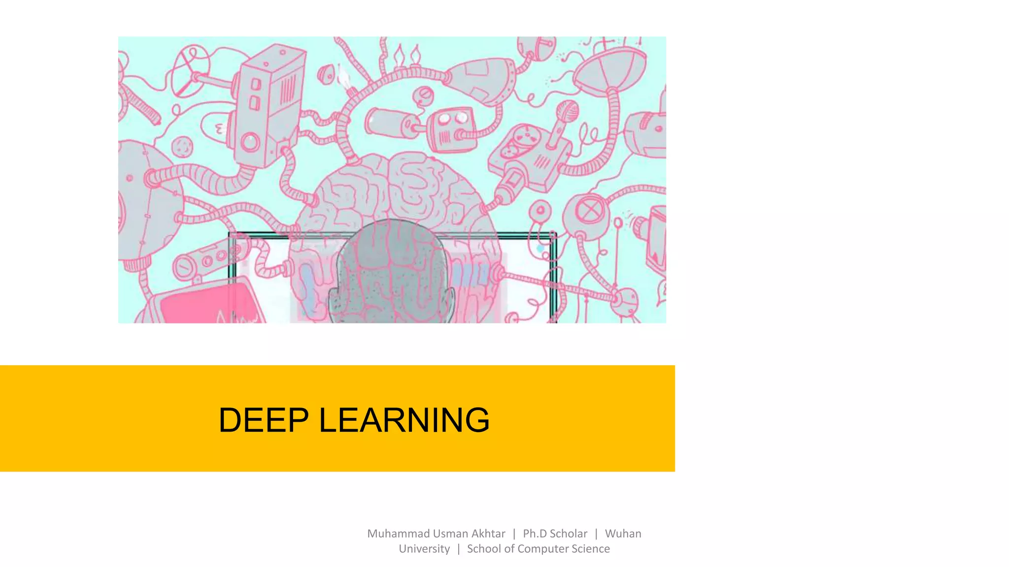 DEEP LEARNING
Muhammad Usman Akhtar | Ph.D Scholar | Wuhan
University | School of Computer Science
 