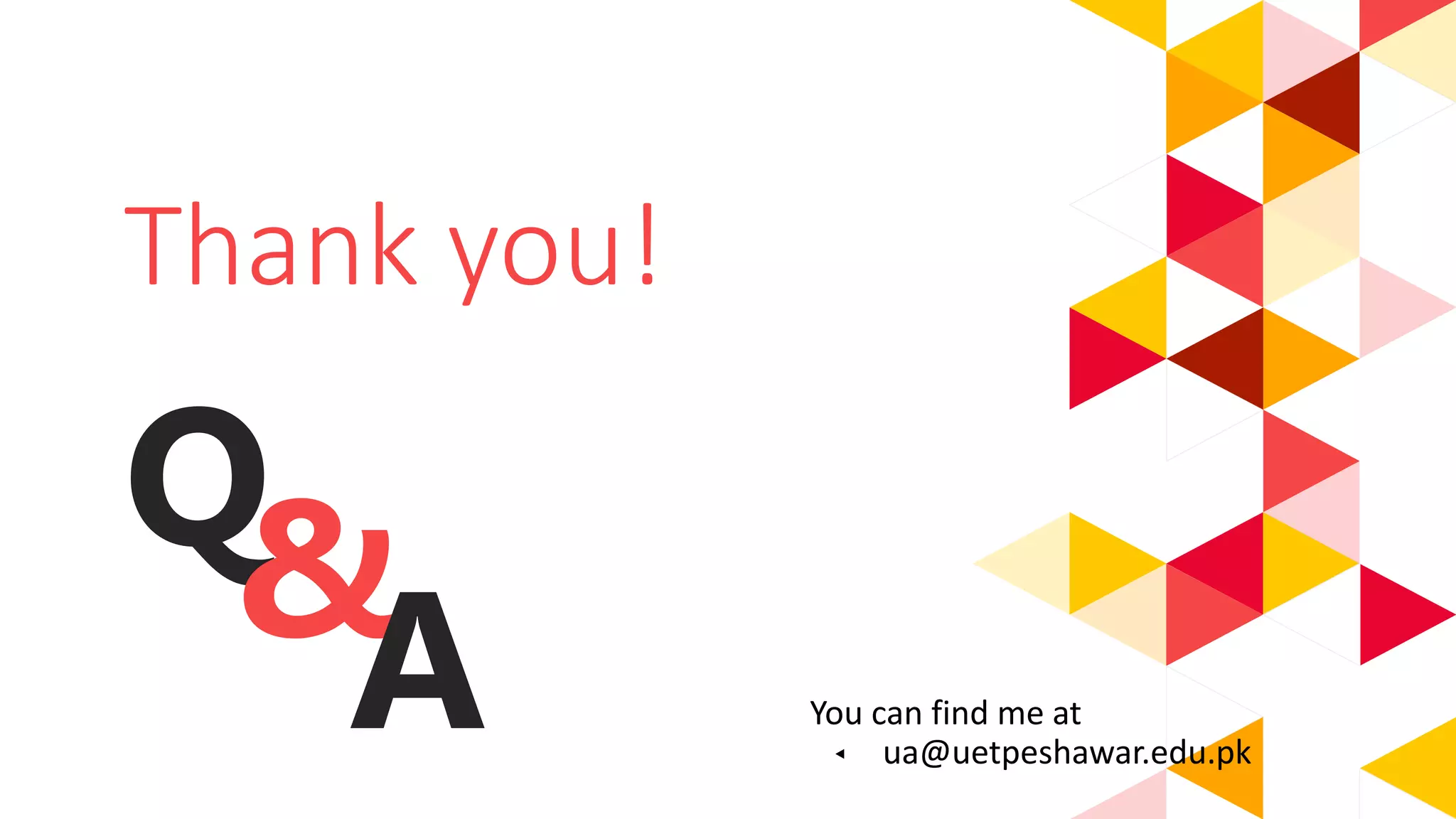 Thank you!
You can find me at
◂ ua@uetpeshawar.edu.pk
Q&A
 
