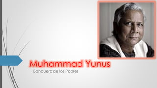Muhammad Yunus
Banquero de los Pobres
 