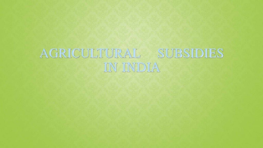AGRICULTURAL SUBSIDIES IN INDIA