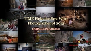 TIME Picks the Best Wire
Photographer of 2013
MUHAMMED MUHEISEN
Source : http://lightbox.time.com , AP Images

pps: http://chieuquetoi.blogspot.com
Source : http://lightbox.time.com

Click to continue
December 11, 2013

1

 