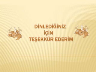                      DİNLEDİĞİNİZ                             İÇİN                  TEŞEKKÜR EDERİM