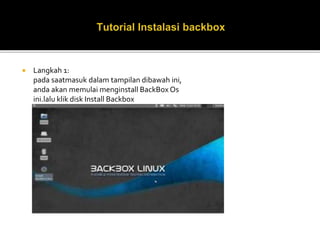  Langkah 1: 
pada saatmasuk dalam tampilan dibawah ini, 
anda akan memulai menginstall BackBox Os 
ini.lalu klik disk Install Backbox 
 