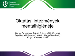 Oktatási intézmények mentálhigiénéje Becze Zsuzsanna, Dániel Botond, Gáll (Korpos) Erzsébet, Gál (Korpos) Katalin, Nagy-Elek (Brok) Kinga, Pfemeter Mária 