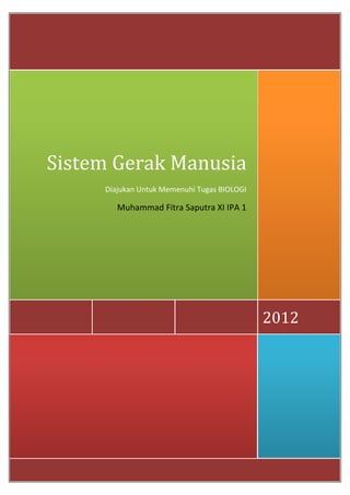 2012
Sistem Gerak Manusia
Diajukan Untuk Memenuhi Tugas BIOLOGI
Muhammad Fitra Saputra XI IPA 1
 