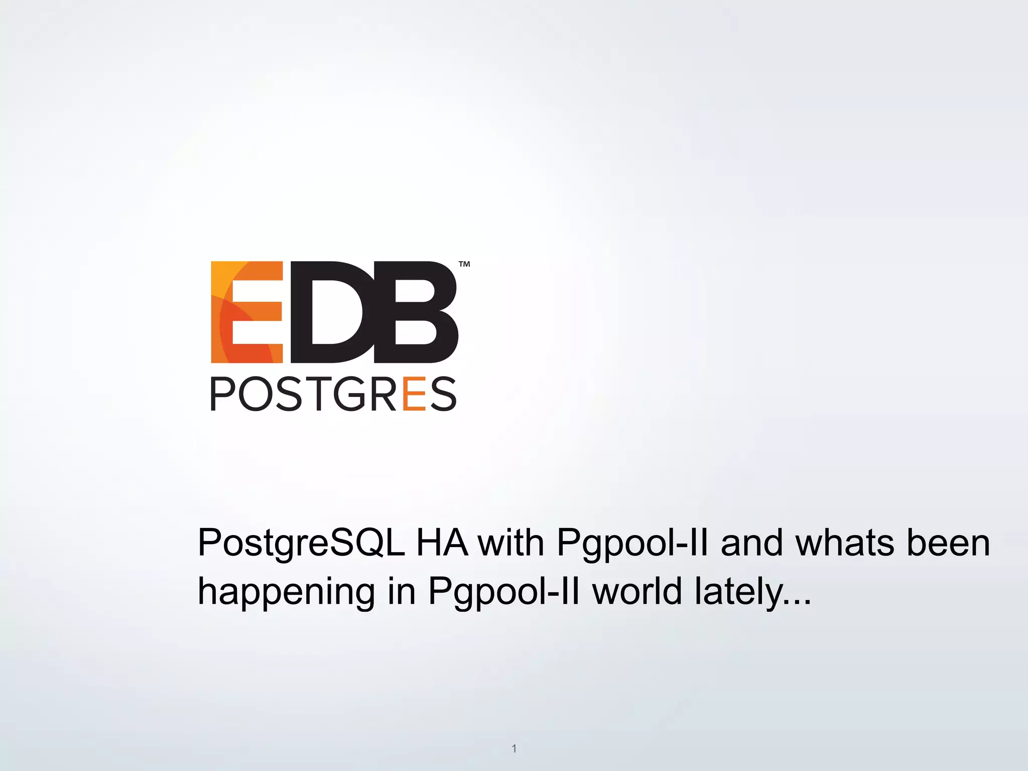 © 2016 EDB. All rights reserved. 1
PostgreSQL HA with Pgpool-II and whats been
happening in Pgpool-II world lately...
 