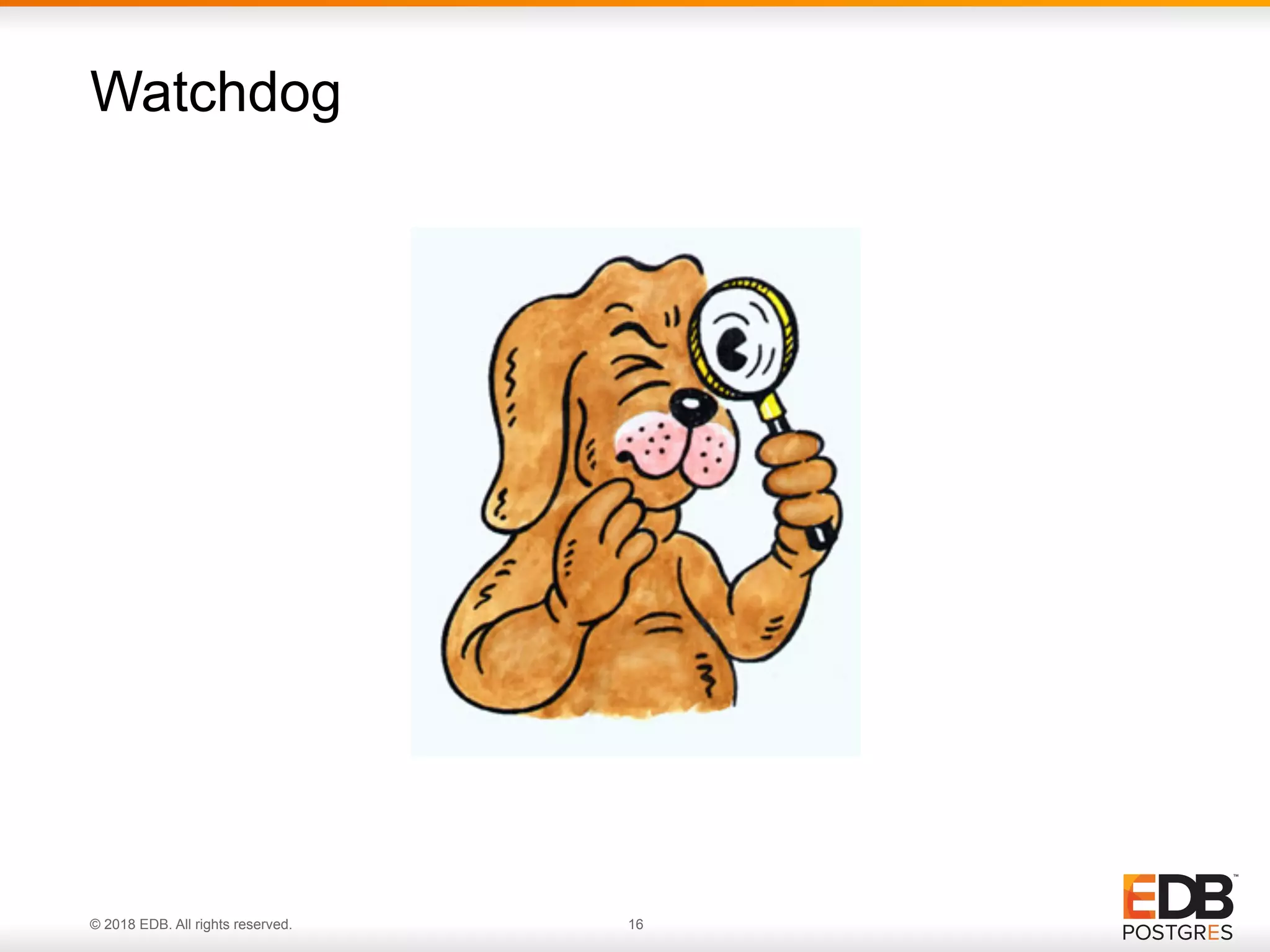 © 2018 EDB. All rights reserved. 16
Watchdog
 