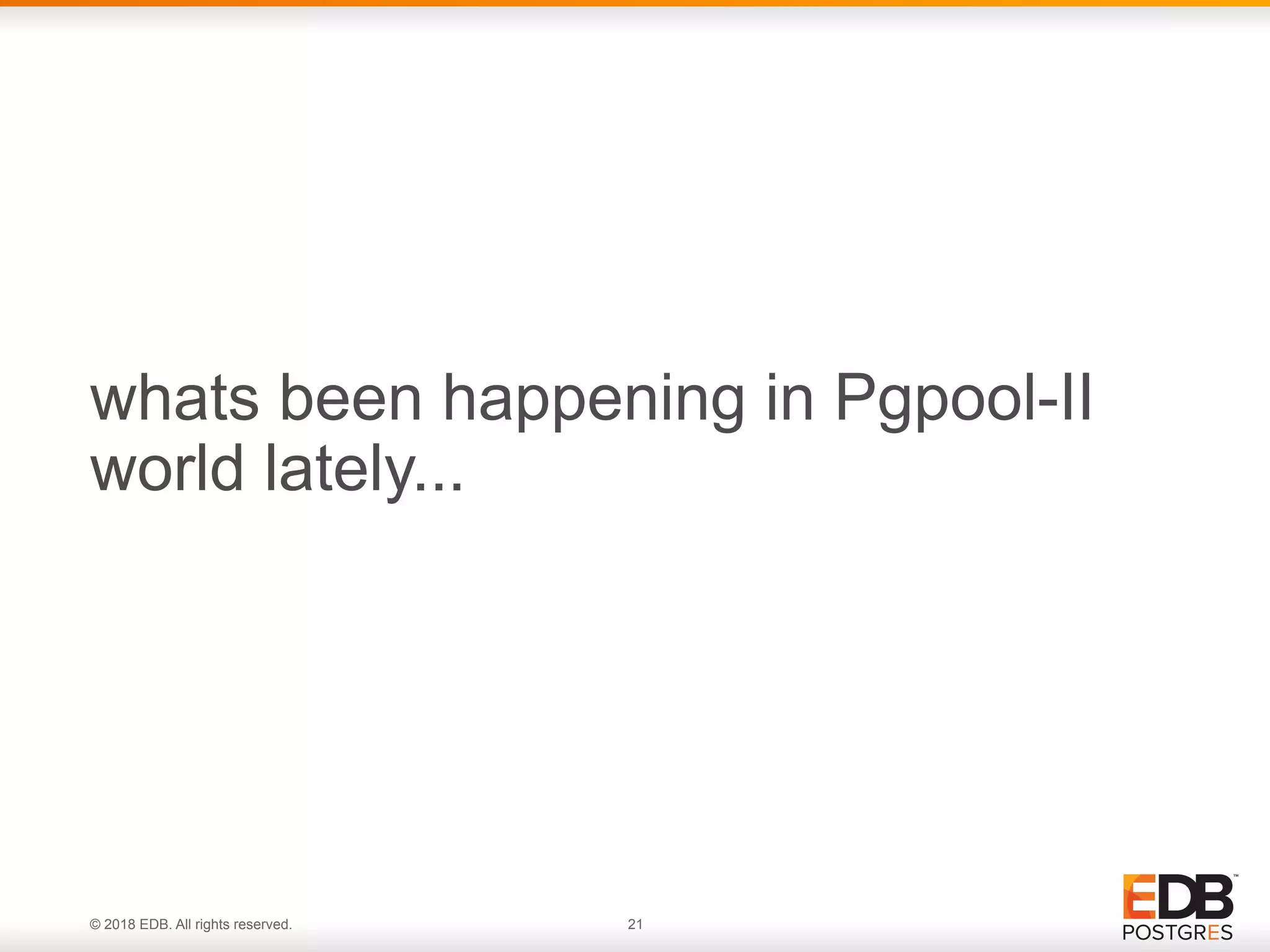 © 2018 EDB. All rights reserved. 21
whats been happening in Pgpool-II
world lately...
 