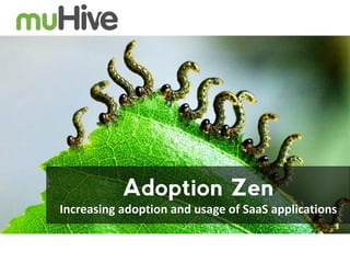 Adoption Zen
Increasing adoption and usage of SaaS applications

 