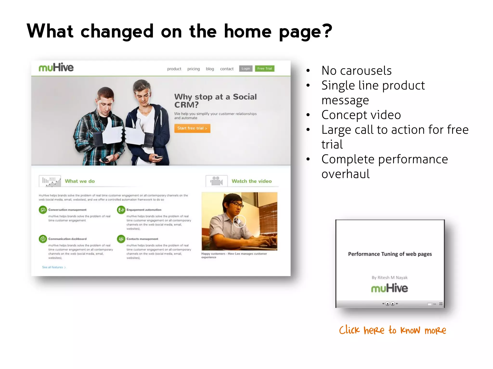 What changed on the home page?
• No carousels
• Single line product
message
• Concept video
• Large call to action for free
trial
• Complete performance
overhaul

Click here to know more

 