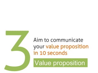 Aim to communicate
your value proposition
in 10 seconds

Value proposition

 