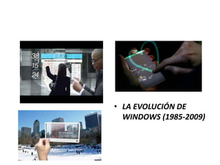 • LA EVOLUCIÓN DE
WINDOWS (1985-2009)
 