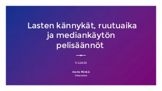 Lasten kännykät, ruutuaika
ja mediankäytön
pelisäännöt
11.2.2020
Harto Pönkä
Innowise
 