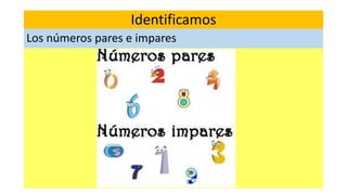 Identificamos
Los números pares e impares
 