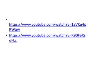 •
https://www.youtube.com/watch?v=1ZVKu4p
RWqw
• https://www.youtube.com/watch?v=R90FeXs
oFLc
 