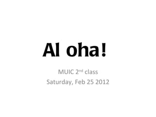 Al oha!
    MUIC 2nd class
Saturday, Feb 25 2012
 