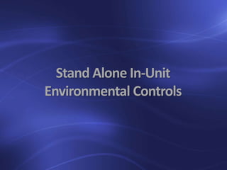 Stand Alone In-Unit
Environmental Controls
 