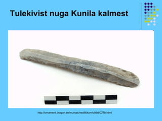 Tulekivist nuga Kunila kalmest




       http://ornament.dragon.ee/muinas/neoliitikum/pildid/027b.html
 