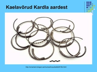 Kaelavõrud Kardla aardest




        http://ornament.dragon.ee/muinas/kraud/pildid/616b.html
 