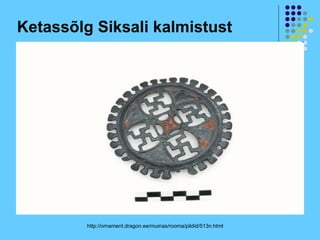 Ketassõlg Siksali kalmistust




         http://ornament.dragon.ee/muinas/rooma/pildid/513n.html
 