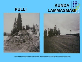 KUNDA
PULLI                                           LAMMASMÄGI




http://www.histrodamus.ee/?event=Show_event&event_id=2381&layer=146&lang=est#2360
 