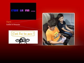 Signé :
Esteban et Alexandre
 
