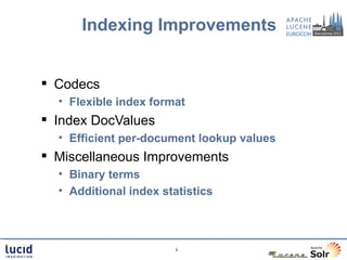 Indexing Improvements


 Codecs
  • Flexible index format
 Index DocValues
  • Efficient per-document lookup values
 Mi...