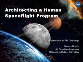 Architecting a Human Spaceflight Program Presentation to PM Challenge Thomas Mcvittie Jet Propulsion Laboratory California Institute of Technology 