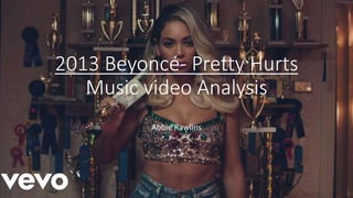 2013 Beyoncé- Pretty Hurts
Music video Analysis
Abbie Rawlins
 