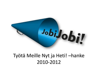 Työtä Meille Nyt ja Heti! –hanke
2010-2012

 